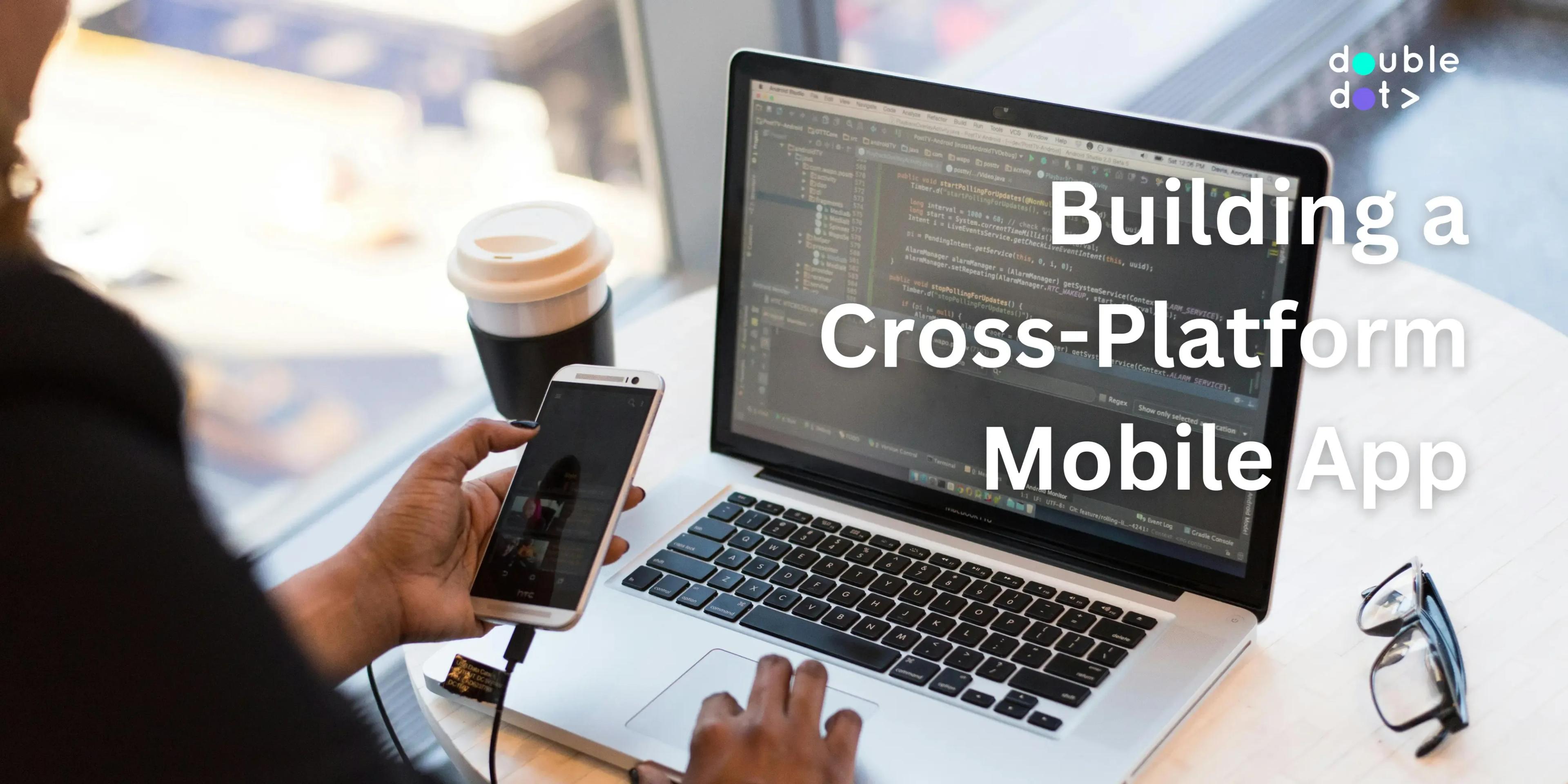 Building a cross-platform mobile app